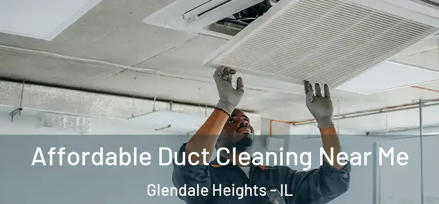 Affordable Duct Cleaning Near Me Glendale Heights - IL