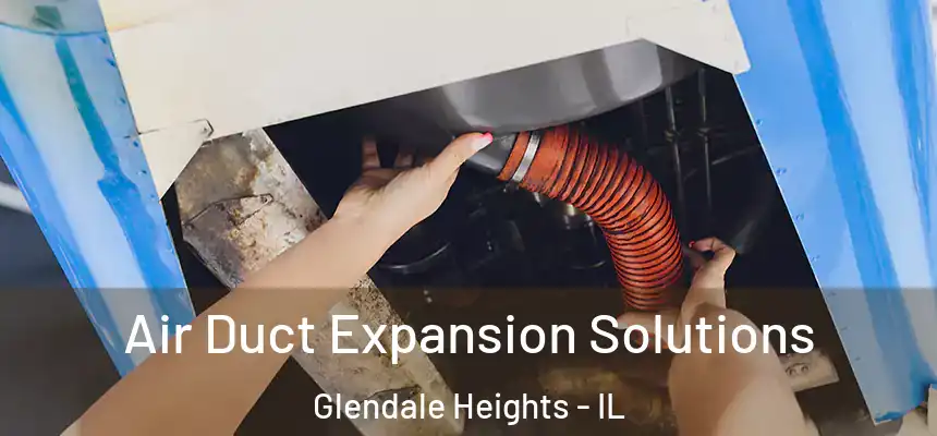 Air Duct Expansion Solutions Glendale Heights - IL