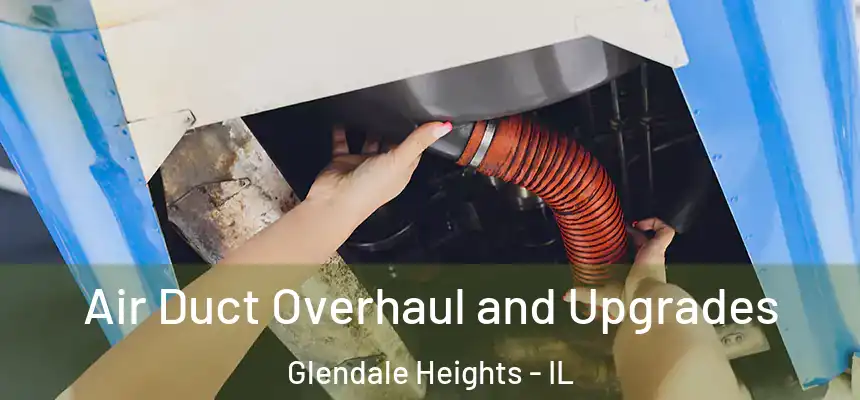 Air Duct Overhaul and Upgrades Glendale Heights - IL