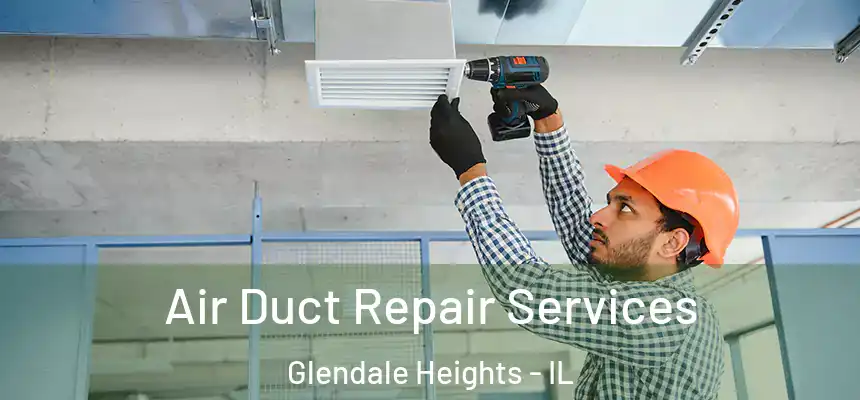 Air Duct Repair Services Glendale Heights - IL