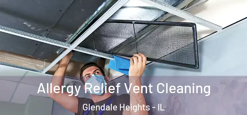 Allergy Relief Vent Cleaning Glendale Heights - IL