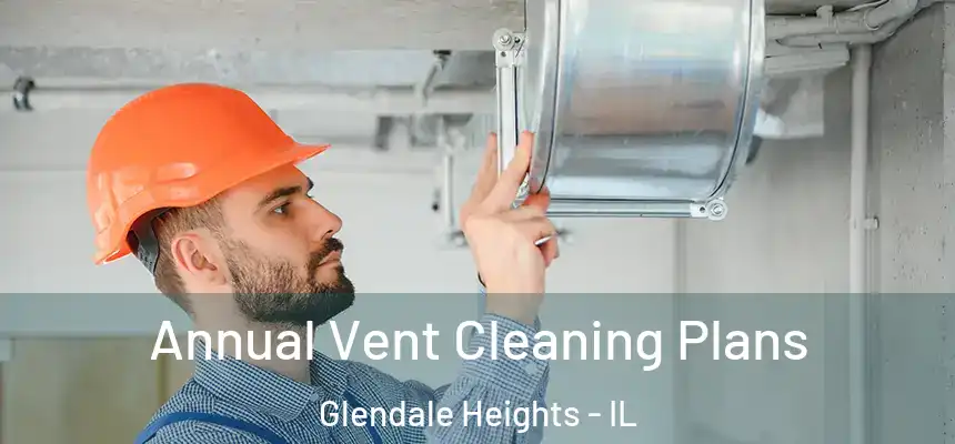  Annual Vent Cleaning Plans Glendale Heights - IL