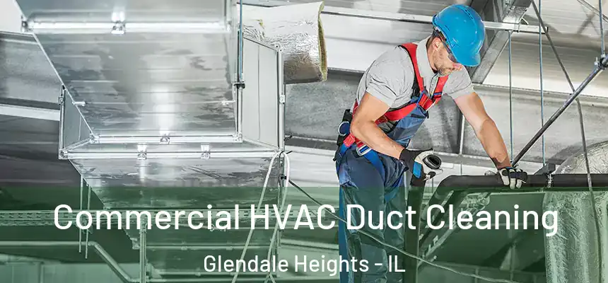 Commercial HVAC Duct Cleaning Glendale Heights - IL