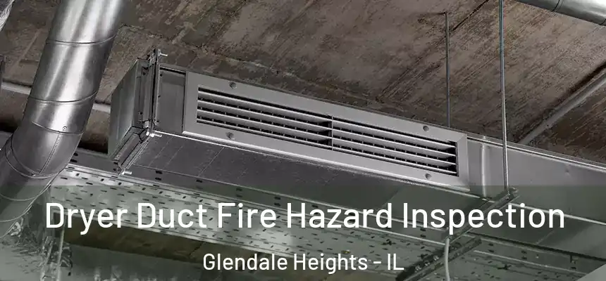 Dryer Duct Fire Hazard Inspection Glendale Heights - IL