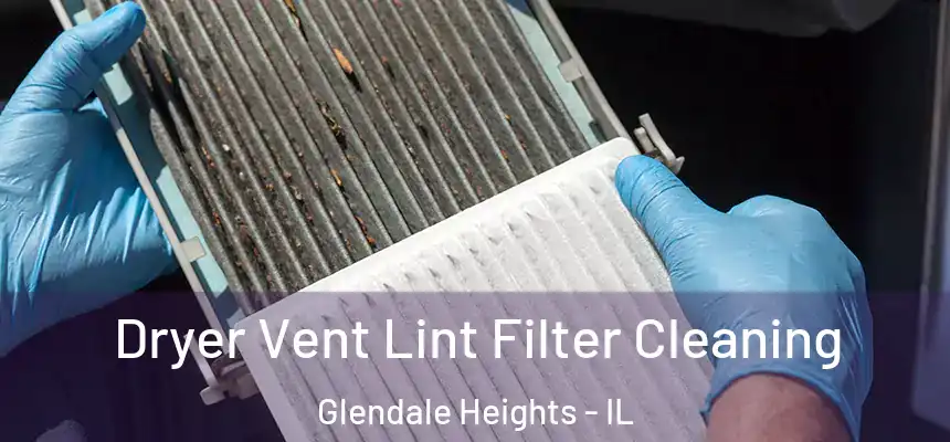  Dryer Vent Lint Filter Cleaning Glendale Heights - IL