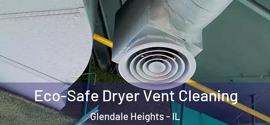 Eco-Safe Dryer Vent Cleaning Glendale Heights - IL