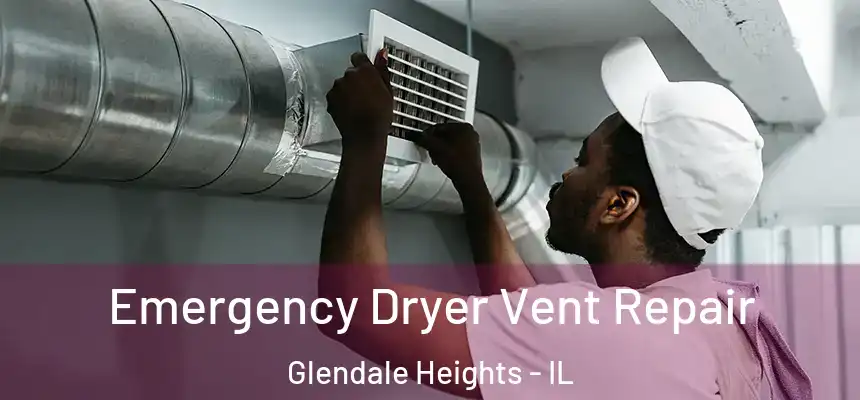 Emergency Dryer Vent Repair Glendale Heights - IL
