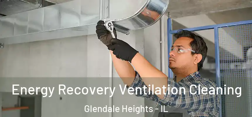 Energy Recovery Ventilation Cleaning Glendale Heights - IL