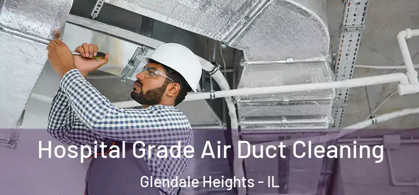 Hospital Grade Air Duct Cleaning Glendale Heights - IL
