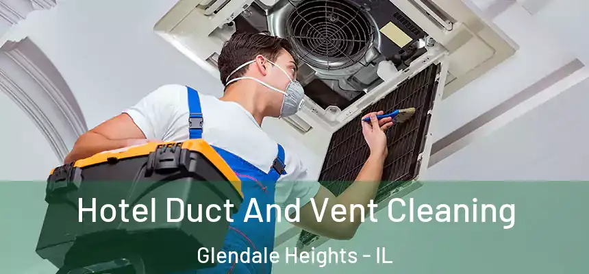 Hotel Duct And Vent Cleaning Glendale Heights - IL