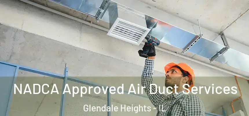 NADCA Approved Air Duct Services Glendale Heights - IL