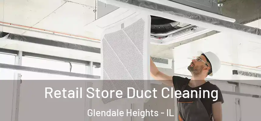 Retail Store Duct Cleaning Glendale Heights - IL