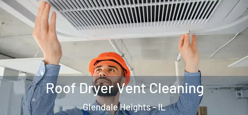  Roof Dryer Vent Cleaning Glendale Heights - IL