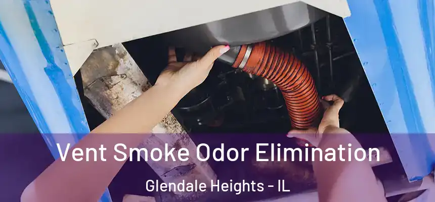 Vent Smoke Odor Elimination Glendale Heights - IL