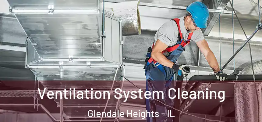 Ventilation System Cleaning Glendale Heights - IL