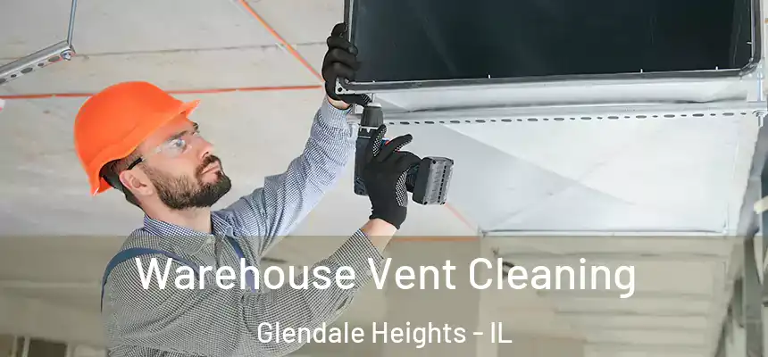  Warehouse Vent Cleaning Glendale Heights - IL