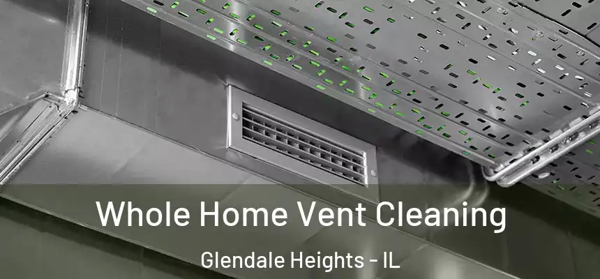  Whole Home Vent Cleaning Glendale Heights - IL